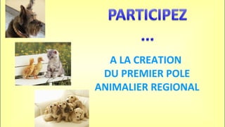 A LA CREATION
DU PREMIER POLE
ANIMALIER REGIONAL
 