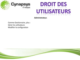 Droit des utilisateursAdministrateur. Comme Gestionnaire, plus :Gérer les utilisateursModifier la configuration