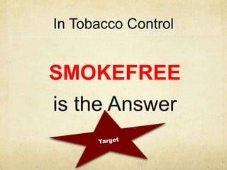 In Tobacco Control
SMOKEFREE
is the Answer
 
