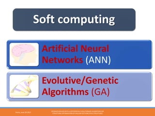 Artificial Neural
Networks (ANN)
Evolutive/Genetic
Algorithms (GA)
Soft computing
Porto, June 20 2017
OPENSEES SOLVER WITH A DIFFERENTIAL EVOLUTIONARY ALGORITHM FOR
STRUCTURAL OPTIMIZATION OF HOLLOW SECTIONS STEEL STRUCTURES
 