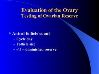 Antral follicle count Cycle day Follicle size <  3 – diminished reserve Evaluation of the Ovary Testing of Ovarian Reserve 