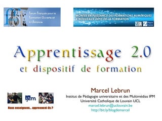 Marcel Lebrun Institut de Pédagogie universitaire et des Multimédias IPM Université Catholique de Louvain UCL [email_address] http://bit.ly/blogdemarcel 