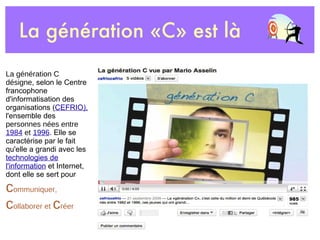La génération «C» est là La génération C désigne , selon le Centre francophone d'informatisation des organisations ( CEFRI...