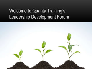 Welcome to Quanta Training’s
Leadership Development Forum
 