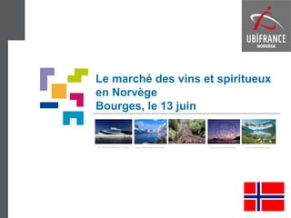 Le marché des vins et spiritueux
en Norvège
Bourges, le 13 juin
 