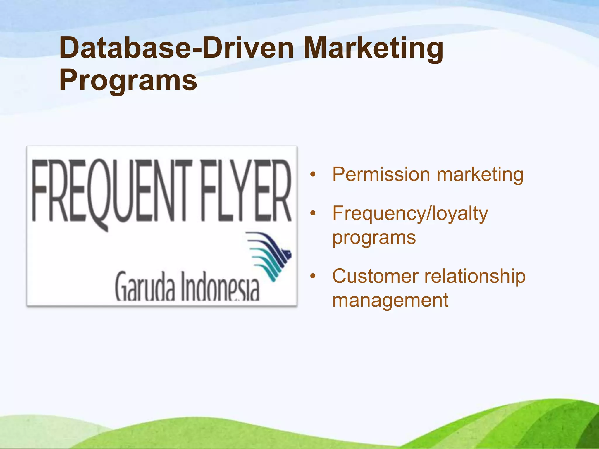 Database-Driven Marketing
Programs
• Permission marketing
• Frequency/loyalty
programs
• Customer relationship
management
 