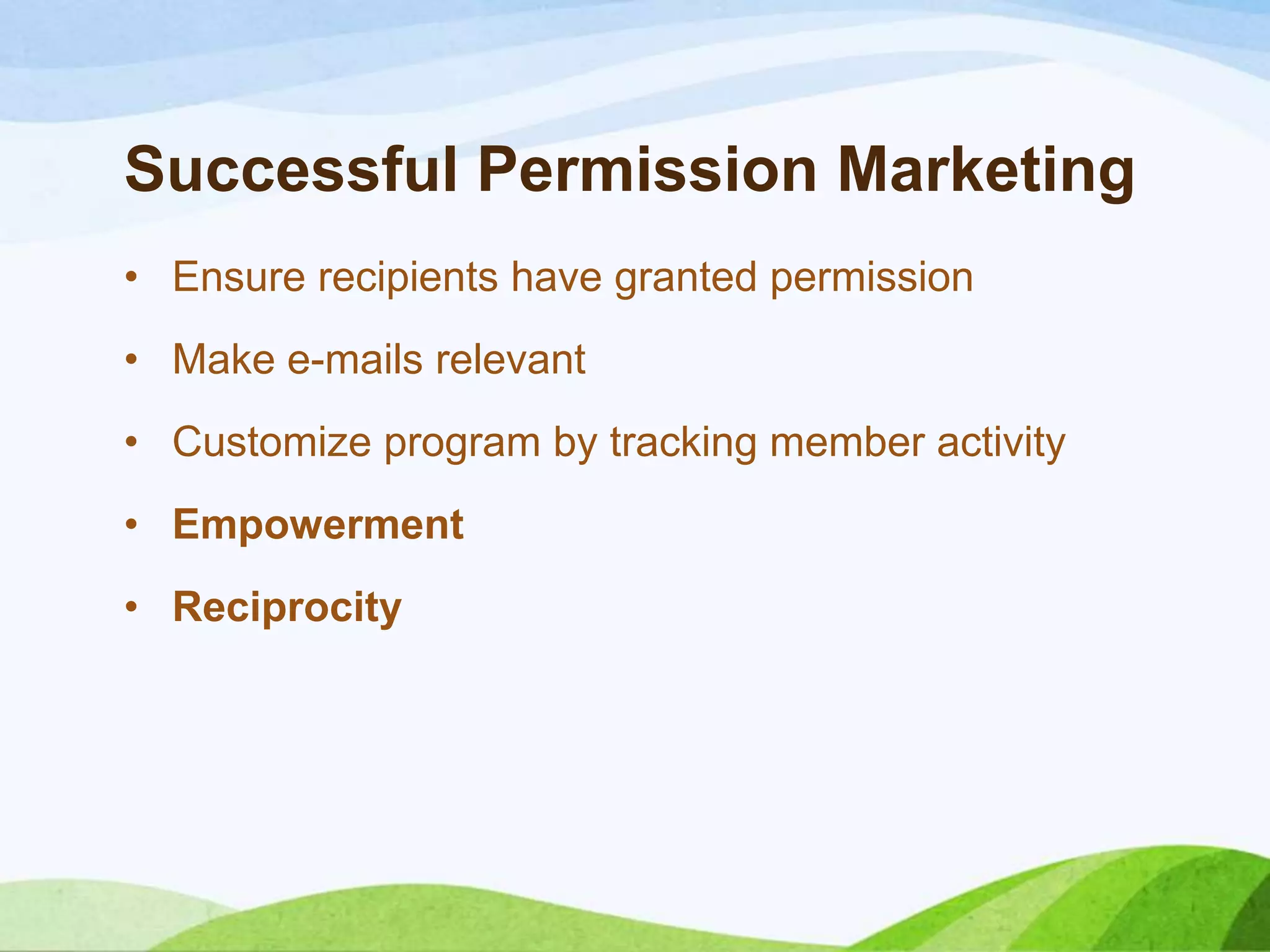 Successful Permission Marketing
• Ensure recipients have granted permission
• Make e-mails relevant
• Customize program by tracking member activity
• Empowerment
• Reciprocity
 