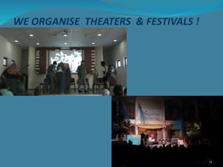 WE ORGANISE THEATERS & FESTIVALS !
13
 
