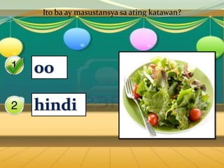 Ito ba ay masustansya sa ating katawan?




Yes



No
 
