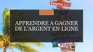 APPRENDRE A GAGNER
DE L'ARGENT EN LIGNE
 