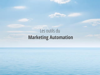 Les outils du
Marketing Automation
 