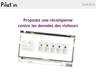 Étude de cas
Proposez une récompense
contre les données des visiteurs
 