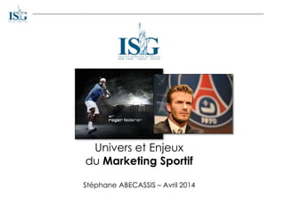 Univers et Enjeux
du Marketing Sportif
Stéphane ABECASSIS – Avril 2014
 