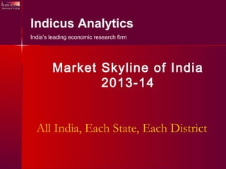 All India, Each State, Each District
Indicus Analytics
India’s leading economic research firm
Market Skyline of India
2013-14
 