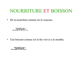 NOURRITURE   ET   BOISSON De la nourriture connue est le coucous. Une boisson connue est le the vert et a la menthe. 