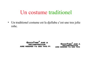 Un   costume  traditionel Un traditionel costume est la djellaba c’est une tres jolie robe. 