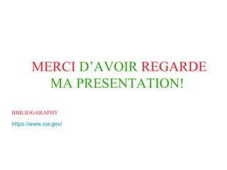 MERCI   D’AVOIR   REGARDE   MA   PRESENTATION!   https://www.cia.gov/ BIBLIOGARAPHY 