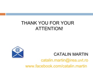 THANK YOU FOR YOUR
     ATTENTION!




                CATALIN MARTIN
        catalin.martin@irea.uvt.ro
 www.facebook.com/catalin.martin
 