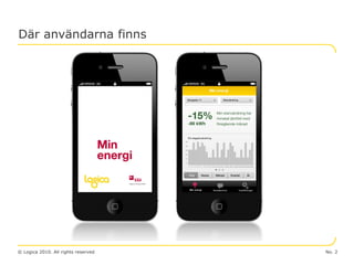 Där användarna finns




© Logica 2010. All rights reserved   No. 2
 