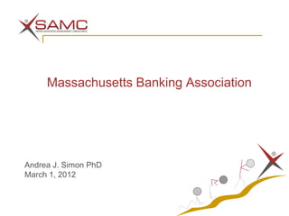 Massachusetts Banking Association




Andrea J. Simon PhD
March 1, 2012
 