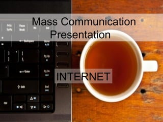 Mass Communication Presentation INTERNET 