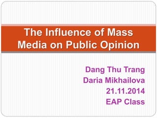 Dang Thu Trang
Daria Mikhailova
21.11.2014
EAP Class
The Influence of Mass
Media on Public Opinion
 