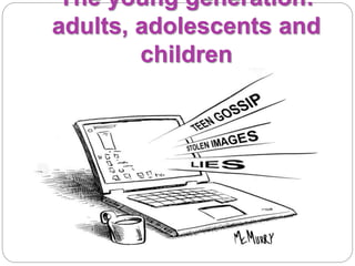 The young generation:
adults, adolescents and
children
 