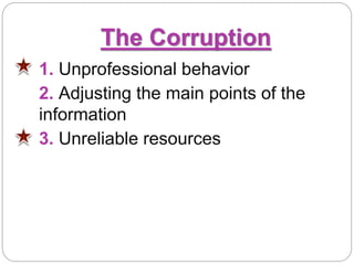 The Corruption
1. Unprofessional behavior
2. Adjusting the main points of the
information
3. Unreliable resources
 