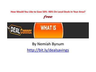 By Nemiah Bynum http://bit.ly/dealsavings How Would You Like to Save 50% -90% On Local Deals In Your Area? 