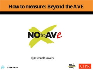 How to measure: Beyond the AVE @michaelblowers 