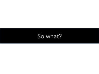So what?

 
