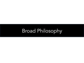 Broad Philosophy

 