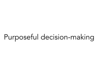 Purposeful decision-making

 