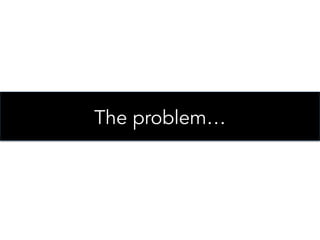 The problem…

 