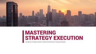 MASTERING
STRATEGY EXECUTION
18 BEST PRACTICES FOR STRATEGY EXECUTION
 