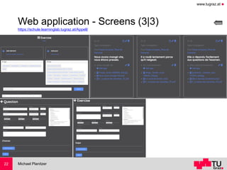 www.tugraz.at ◼
Michael Planitzer22
Web application - Screens (3|3)
https://schule.learninglab.tugraz.at/Appell/
 