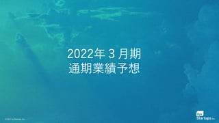© 2021 for Startups, Inc.
2022年３月期
通期業績予想
 
