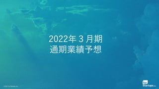 © 2021 for Startups, Inc.
2022年3月期業績予想
2022年3月期
業績予想
2021年3月期
通期実績
伸び率
2020年3月期
通期実績
（参考）
売上高 1,785 百万円 1,273 百万円 ＋40.2％ 1...