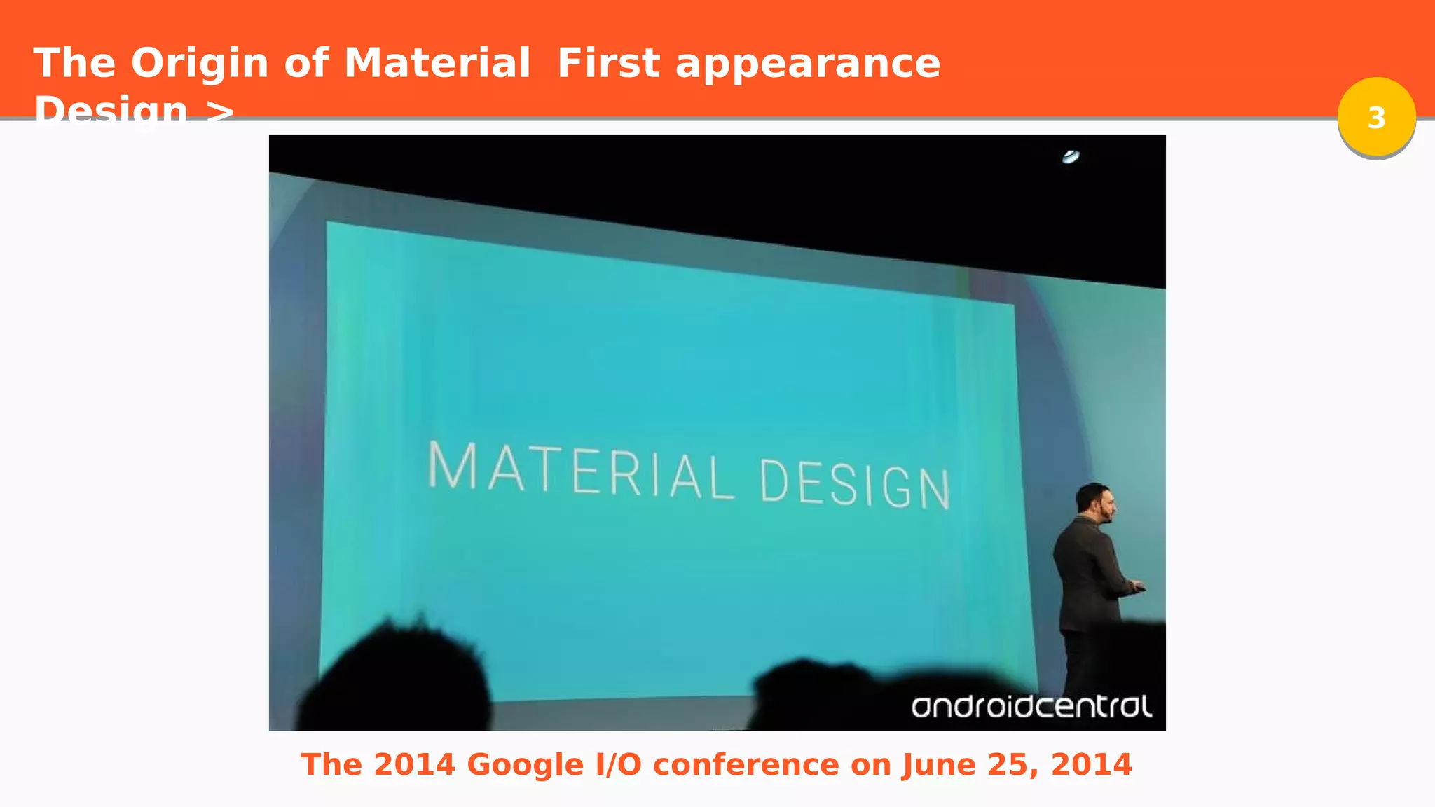 The Origin of Material
Design > 33
First appearance
The 2014 Google I/O conference on June 25, 2014
 