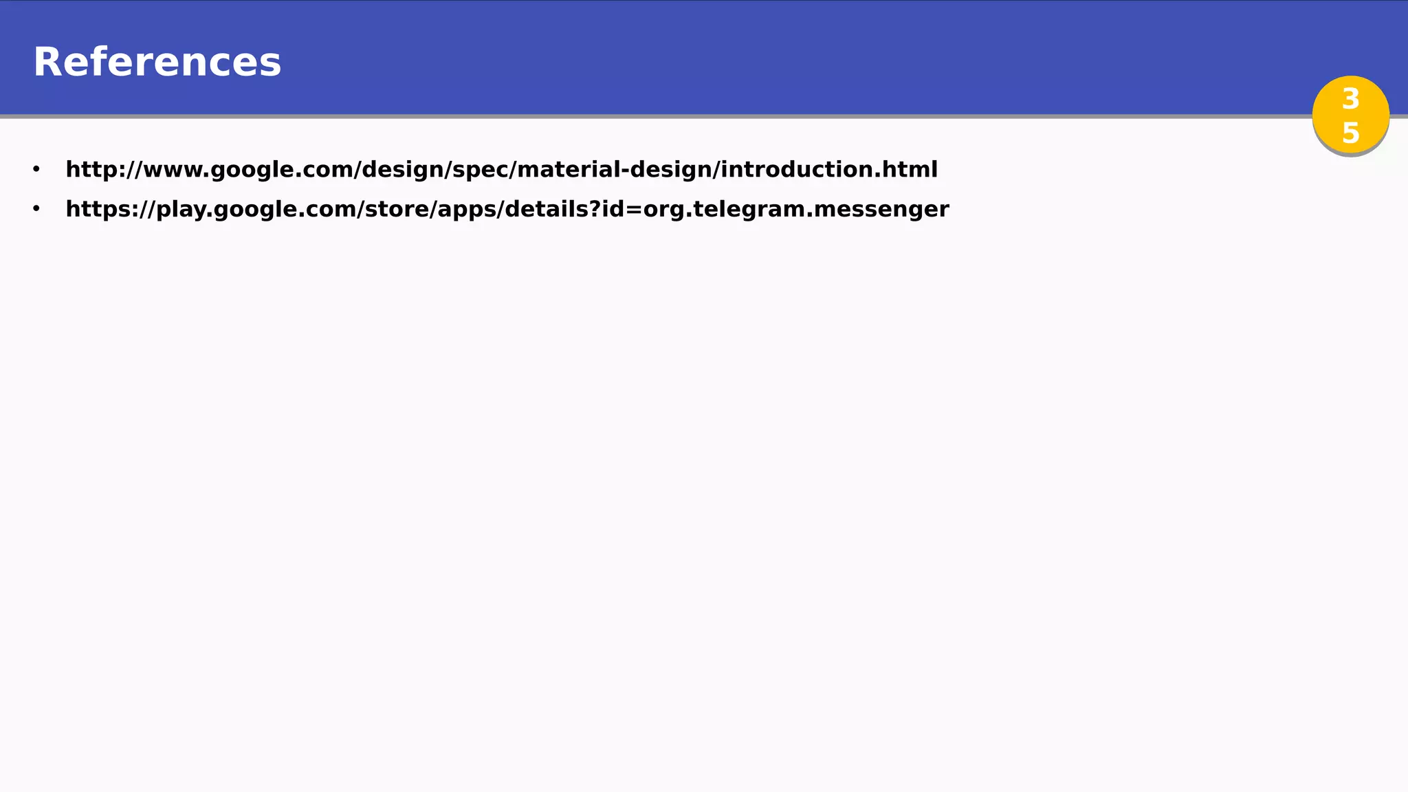 • http://www.google.com/design/spec/material-design/introduction.html
• https://play.google.com/store/apps/details?id=org.telegram.messenger
References
3
5
3
5
 