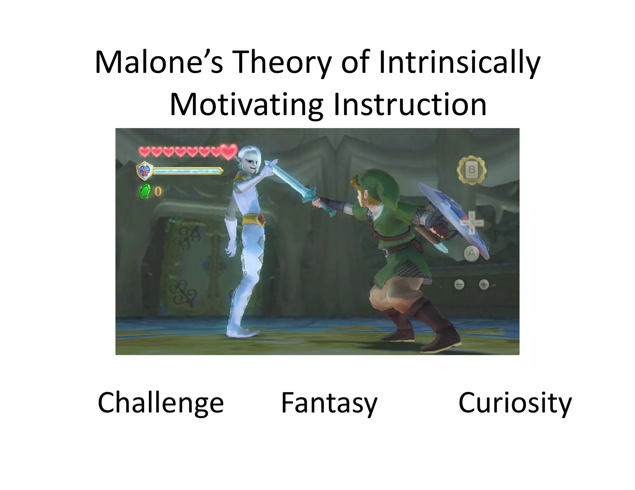 Malone’s Theory of Intrinsically 
    Motivating Instruction 




Challenge    Fantasy      Curiosity
 