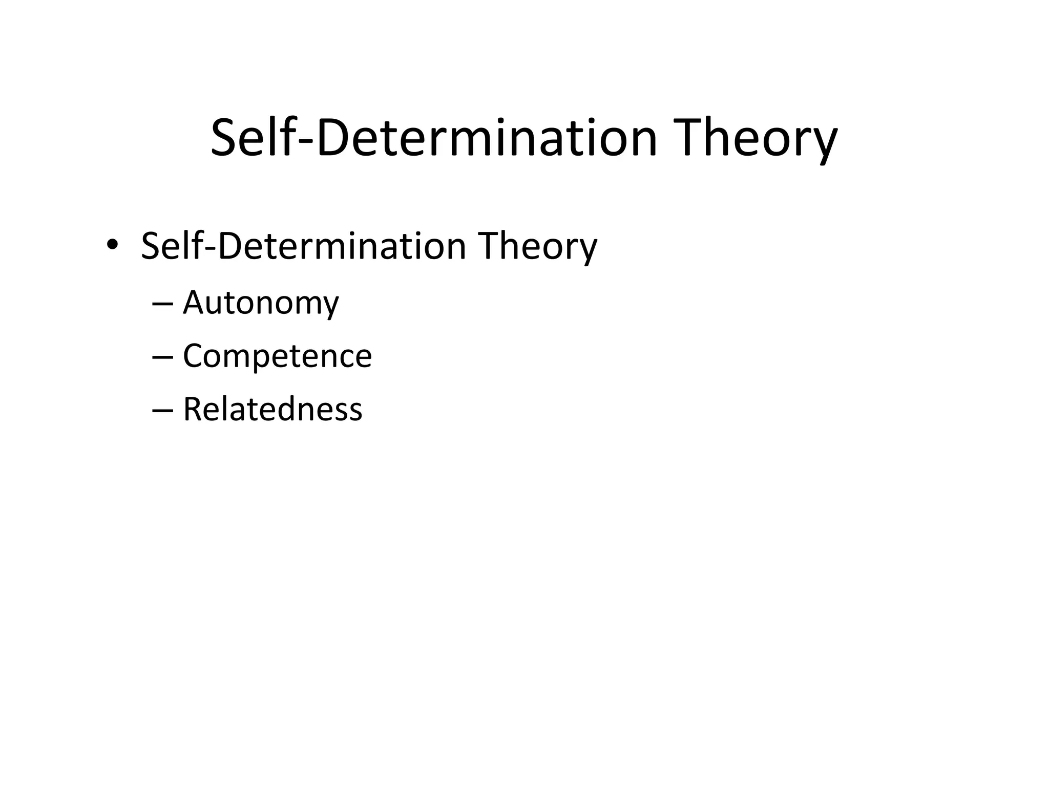 Self‐Determination Theory
• Self‐Determination Theory
  – Autonomy
  – Competence
  – Relatedness
 
