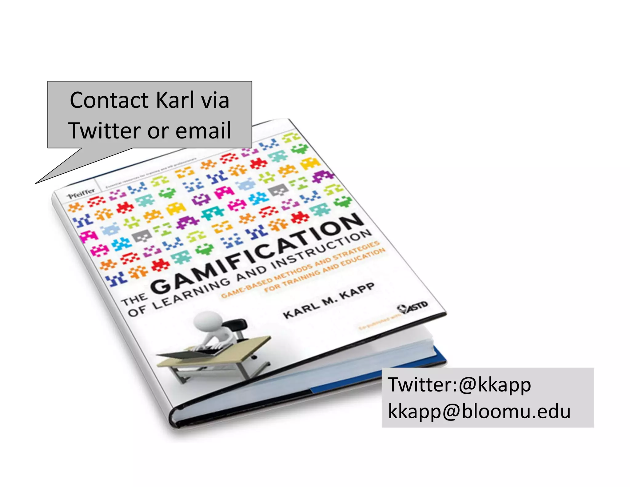 Contact Karl via 
Twitter or email




                    Twitter:@kkapp
                    kkapp@bloomu.edu
 