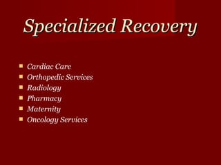 Specialized Recovery Cardiac Care Orthopedic Services Radiology Pharmacy Maternity Oncology Services 