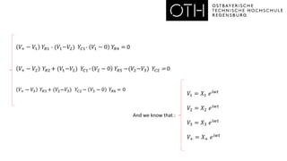 𝑉+ − 𝑉1 𝑌𝑅1 - (𝑉1−𝑉2) 𝑌𝐶1- 𝑉1 − 0 𝑌𝑅4 = 0
𝑉+ − 𝑉2 𝑌𝑅2 + (𝑉1−𝑉2) 𝑌𝐶1- 𝑉2 − 0 𝑌𝑅5 −(𝑉2−𝑉3) 𝑌𝐶2 = 0
𝑉+ − 𝑉3 𝑌𝑅3 + (𝑉2−𝑉3) 𝑌𝐶2 − 𝑉3 − 0 𝑌𝑅6 = 0
𝑉1 = 𝑋1 𝑒𝑖𝑤𝑡
𝑉2 = 𝑋2 𝑒𝑖𝑤𝑡
𝑉3 = 𝑋3 𝑒𝑖𝑤𝑡
𝑉+ = 𝑋+ 𝑒𝑖𝑤𝑡
And we know that :
 