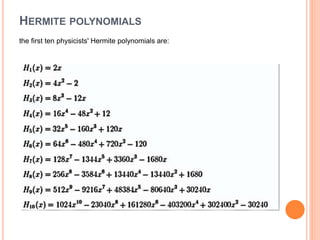 HERMITE POLYNOMIALS
the first ten physicists' Hermite polynomials are:
 