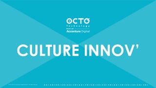 OCTO Part of Accenture Digital © 2019 - All rights reserved
CULTURE INNOV’
 