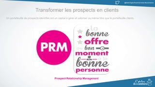 @MatinDigital #cantinenantes #ecommerce
Transformer les prospects en clients
Un portefeuille de prospects identifiés est un capital à gérer et valoriser au même titre que le portefeuille clients.
Prospect Relationship Management
 
