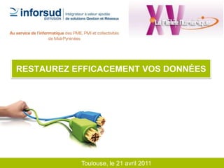 Restaurez efficacement vos données Toulouse, le 21 avril 2011 