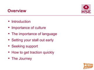 Overview
• Introduction
• Importance of culture
• The importance of language
• Setting your stall out early
• Seeking supp...